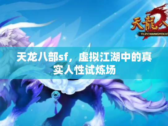 天龙八部sf，虚拟江湖中的真实人性试炼场