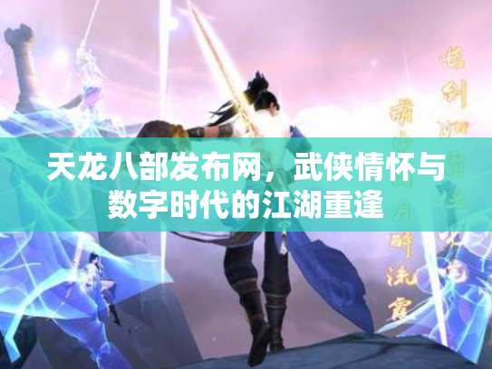 天龙八部发布网，武侠情怀与数字时代的江湖重逢