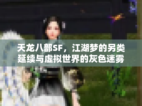 天龙八部SF，江湖梦的另类延续与虚拟世界的灰色迷雾