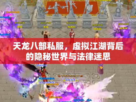 天龙八部私服，虚拟江湖背后的隐秘世界与法律迷思