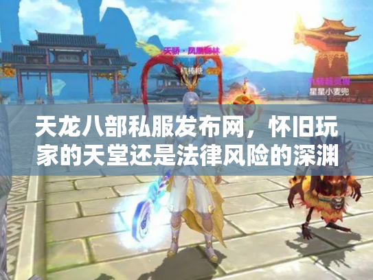 天龙八部私服发布网，怀旧玩家的天堂还是法律风险的深渊？