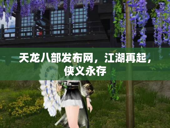 天龙八部发布网，江湖再起，侠义永存