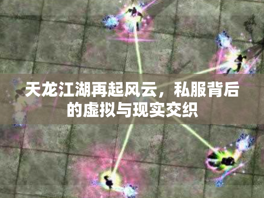 天龙江湖再起风云，私服背后的虚拟与现实交织