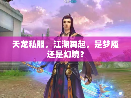 天龙私服，江湖再起，是梦魇还是幻境？