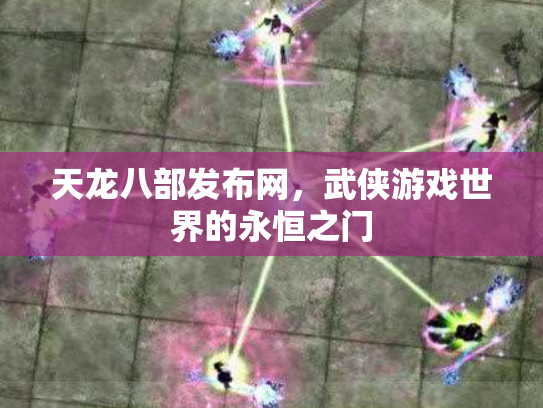天龙八部发布网，武侠游戏世界的永恒之门