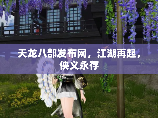 天龙八部发布网，江湖再起，侠义永存
