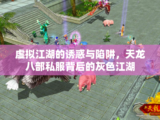 虚拟江湖的诱惑与陷阱，天龙八部私服背后的灰色江湖