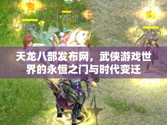 天龙八部发布网，武侠游戏世界的永恒之门与时代变迁