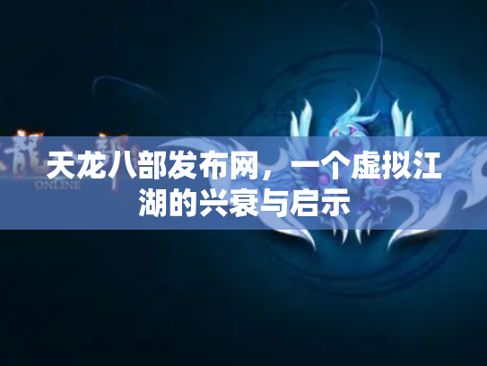 天龙八部发布网，一个虚拟江湖的兴衰与启示