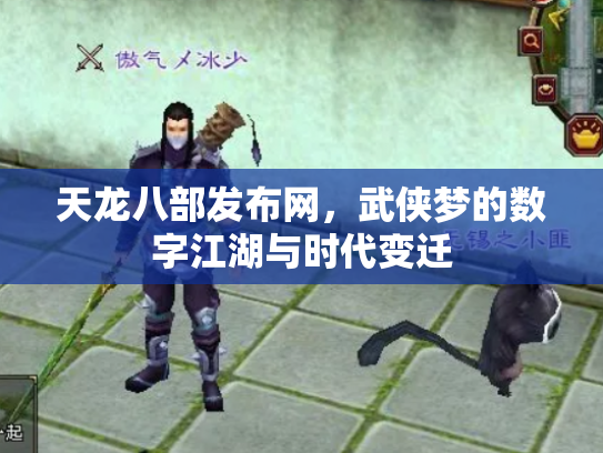 天龙八部发布网，武侠梦的数字江湖与时代变迁
