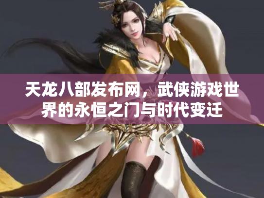 天龙八部发布网，武侠游戏世界的永恒之门与时代变迁