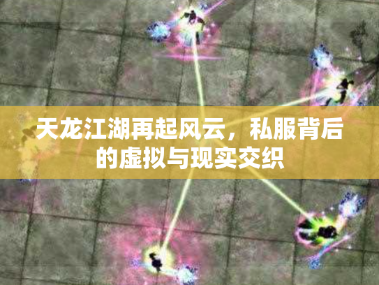 天龙江湖再起风云，私服背后的虚拟与现实交织