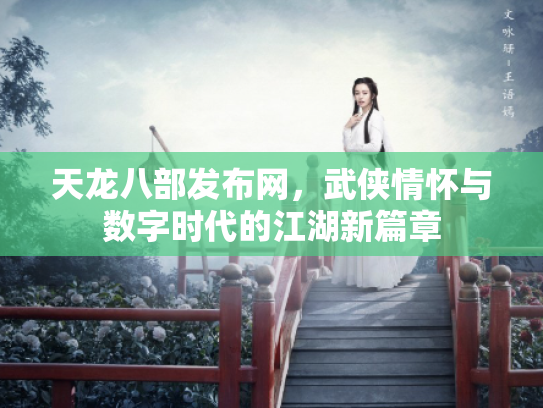 天龙八部发布网，武侠情怀与数字时代的江湖新篇章