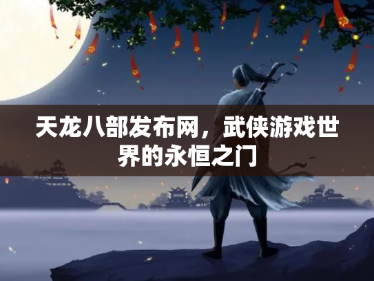 天龙八部发布网，武侠游戏世界的永恒之门