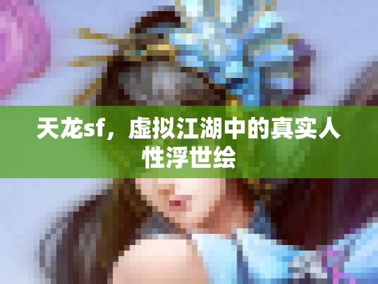 天龙sf，虚拟江湖中的真实人性浮世绘