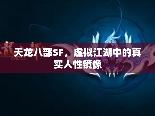 天龙八部SF，虚拟江湖中的真实人性镜像
