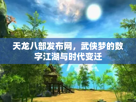 天龙八部发布网，武侠梦的数字江湖与时代变迁