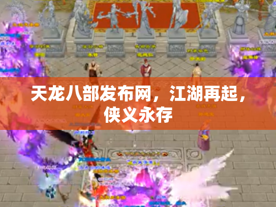 天龙八部发布网，江湖再起，侠义永存