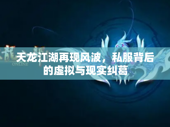 天龙江湖再现风波，私服背后的虚拟与现实纠葛