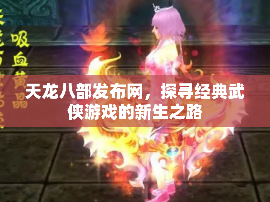 天龙八部发布网，探寻经典武侠游戏的新生之路