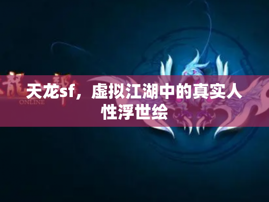 天龙sf，虚拟江湖中的真实人性浮世绘