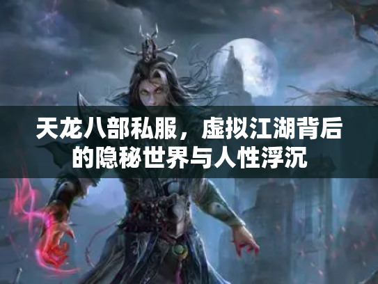 天龙八部私服，虚拟江湖背后的隐秘世界与人性浮沉