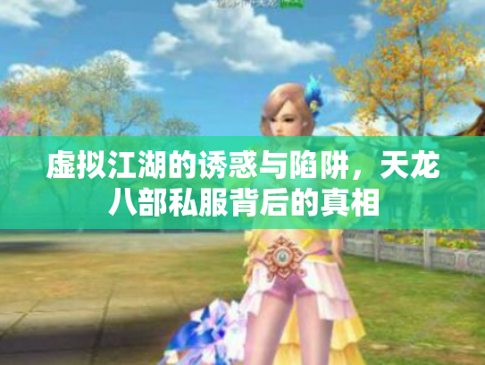 虚拟江湖的诱惑与陷阱，天龙八部私服背后的真相