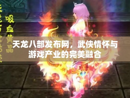 天龙八部发布网，武侠情怀与游戏产业的完美融合
