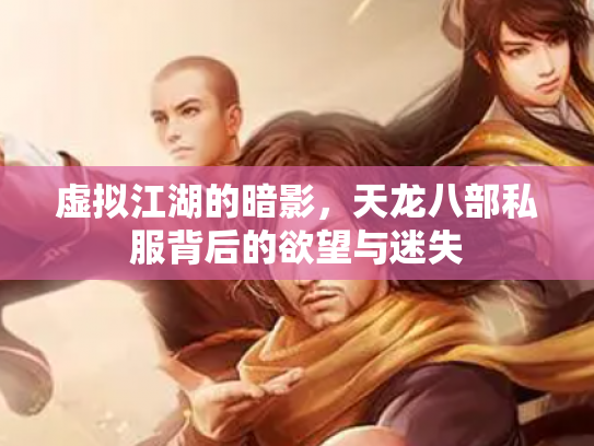 虚拟江湖的暗影，天龙八部私服背后的欲望与迷失