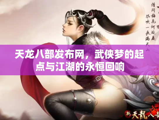 天龙八部发布网，武侠梦的起点与江湖的永恒回响