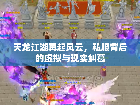 天龙江湖再起风云，私服背后的虚拟与现实纠葛