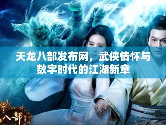天龙八部发布网，武侠情怀与数字时代的江湖新章