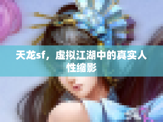 天龙sf，虚拟江湖中的真实人性缩影