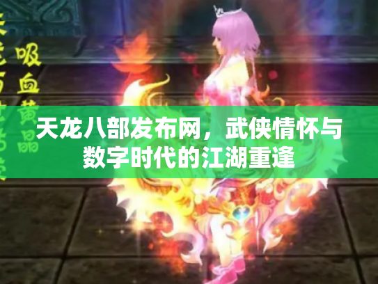 天龙八部发布网，武侠情怀与数字时代的江湖重逢
