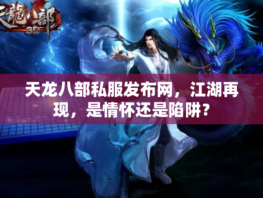 天龙八部私服发布网，江湖再现，是情怀还是陷阱？