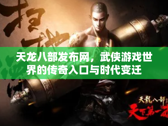 天龙八部发布网，武侠游戏世界的传奇入口与时代变迁