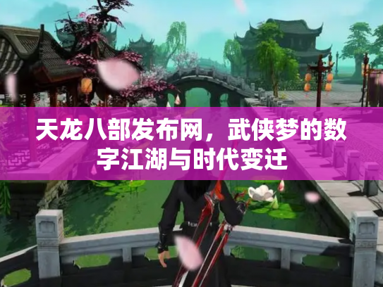 天龙八部发布网，武侠梦的数字江湖与时代变迁