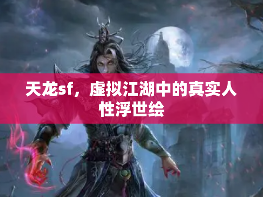 天龙sf，虚拟江湖中的真实人性浮世绘