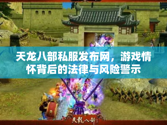 天龙八部私服发布网，游戏情怀背后的法律与风险警示