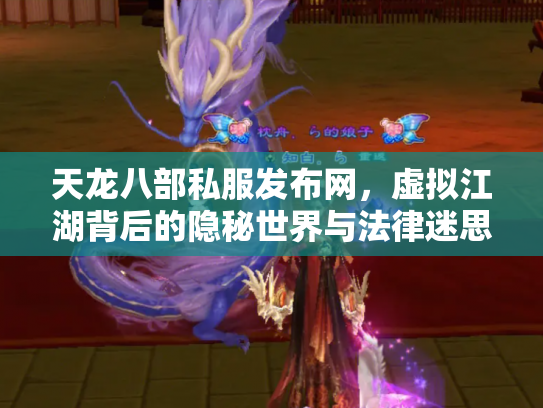 天龙八部私服发布网，虚拟江湖背后的隐秘世界与法律迷思