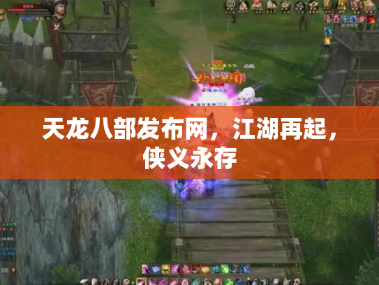 天龙八部发布网，江湖再起，侠义永存