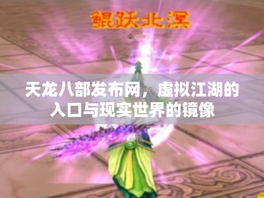 天龙八部发布网，虚拟江湖的入口与现实世界的镜像