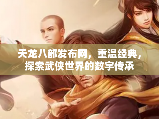 天龙八部发布网，重温经典，探索武侠世界的数字传承
