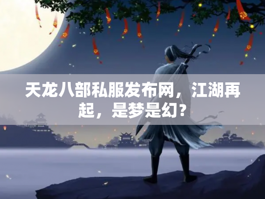 天龙八部私服发布网，江湖再起，是梦是幻？