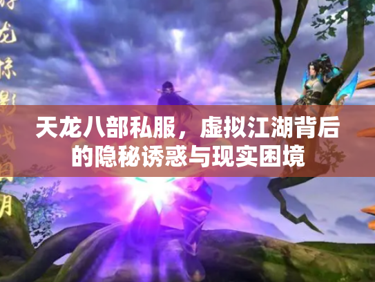 天龙八部私服，虚拟江湖背后的隐秘诱惑与现实困境
