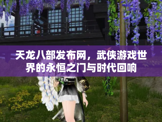 天龙八部发布网，武侠游戏世界的永恒之门与时代回响
