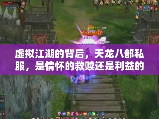 虚拟江湖的背后，天龙八部私服，是情怀的救赎还是利益的深渊？