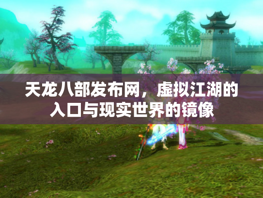天龙八部发布网，虚拟江湖的入口与现实世界的镜像