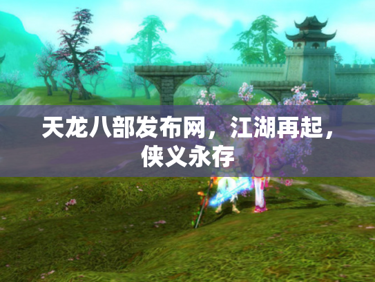 天龙八部发布网，江湖再起，侠义永存
