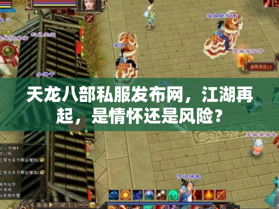 天龙八部私服发布网，江湖再起，是情怀还是风险？
